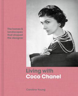 Living with Coco Chanel The Homes and Landscapes That Shaped the Designer  9780711240346 Front Cover
