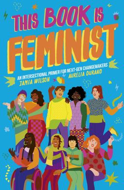 This Book Is Feminist An Intersectional Primer for Next-Gen Changemakers  9780711256415 Front Cover