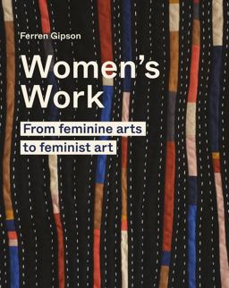 Women's Work From Feminine Arts to Feminist Art  9780711264656 Front Cover