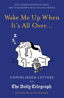 Wake Me up When It's All Over... Unpublished Letters to the Daily Telegraph  9780711268913 Front Cover
