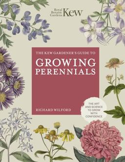 The Kew Gardener's Guide to Growing Perennials The Kew Gardener's Guide to Growing Perennials