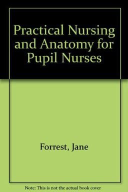 Practical Nursing and Anatomy for Pupil Nurses Practical Nursing and Anatomy for Pupil Nurses