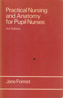 Practical Nursing and Anatomy for Pupil Nurses Practical Nursing and Anatomy for Pupil Nurses