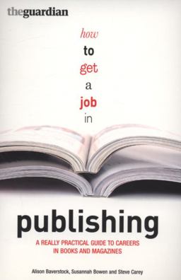How to Get a Job in Publishing: a Really Practical Guide to Careers in Books and Magazines