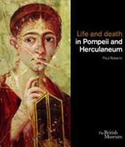 Life and Death in Pompeii and Herculaneum