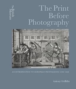 Print Before Photography An Introduction to European Printmaking 1550 - 1820  9780714126951 Front Cover