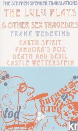 Lulu Plays and Other Sex Tragedies : Earth Spirit; Pandora's Box; Death and Devil; Castle Wetterstein 1st 9780714508689 Front Cover