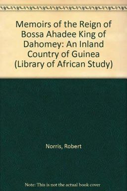 Memoirs of the Reign of Bossa Ahadee King of Dahomey Memoirs of the Reign of Bossa Ahadee King of Dahomey
