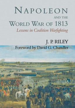 Napoleon and the World War Of 1813 Lessons in Coalition Warfighting  9780714644448 Front Cover