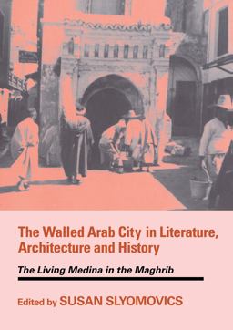 Walled Arab City in Literature, Architecture and History The Living Medina in the Maghrib  9780714651774 Front Cover
