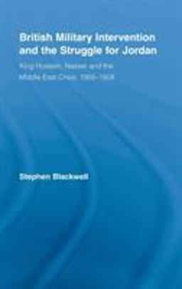 British Military Intervention and the Struggle for Jordan King Hussein, Nasser and the Middle East Crisis, 1955-1958  9780714656991 Front Cover