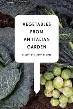 Vegetables from an Italian Garden. Season by Season Recipes