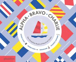 Alpha, Bravo, Charlie The Complete Book of Nautical Codes  9780714871257 Front Cover