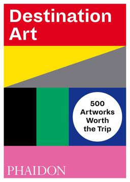 Destination Art 500 Artworks Worth the Trip 2018 9780714876467 Front Cover