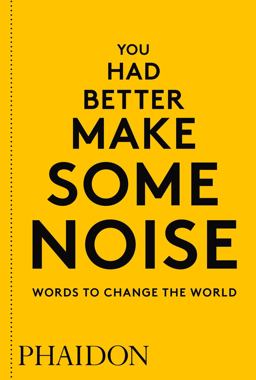 You Had Better Make Some Noise Words to Change the World 2018 9780714876733 Front Cover