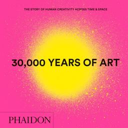 30,000 Years of Art The Story of Human Creativity Across Time and Space 1st 2019 9780714877297 Front Cover