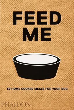 Feed Me 50 Home Cooked Meals for Your Dog  9780714877402 Front Cover