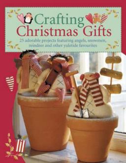 Crafting Christmas Gifts 25 Adorable Projects Featuring Angels, Snowmen, Reindeer and Other Yuletide Favourites  9780715325506 Front Cover