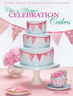 Chic and Unique Celebration Cakes 30 Fresh Designs to Brighten Special Occasions  9780715338384 Front Cover