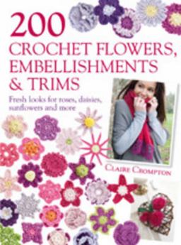 200 Crochet Flowers, Embellishments and Trims 200 Designs to Add a Crocheted Finish to All Your Clothes and Accessories  9780715338438 Front Cover