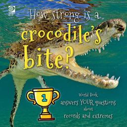 How Strong Is a Crocodile's Bite? World Book Answers Your Questions about Records and Extremes