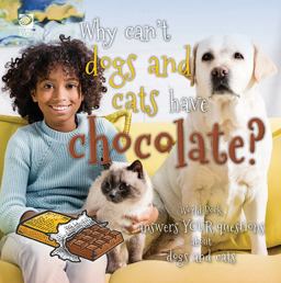Why Can't Dogs and Cats Have Chocolate? World Book Answers Your Questions about Dogs and Cats