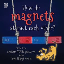 How Do Magnets Attract Each Other? World Book Answers Your Questions about How Things Work