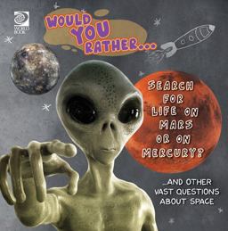 Would You Rather... Search for Life on Mars or on Mercury? ... and Other Vast Questions about Space