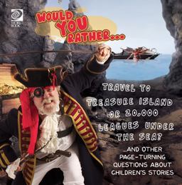 Would You Rather... Travel to Treasure Island or 20,000 Leagues under the Sea? ... and Other Page-Turning Questions about Children's Stories