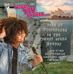 Would You Rather... Sing at Stonehenge or the Sydney Opera House? ... and Other Well-Traveled Questions about the World's Wonders