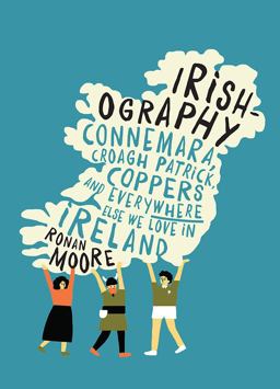 Irishography Connemara, Croagh Patrick, Coppers and Everywhere Else We Love in Irel  9780717171217 Front Cover