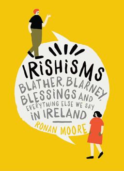 Irishisms Blather, Blarney, Blessings and Everything Else We Say in Ireland  9780717175512 Front Cover
