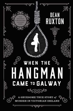 When the Hangman Came to Galway A Gruesome True Story of Murder in Victorian Ireland  9780717180851 Front Cover