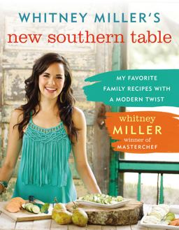 Whitney Miller's New Southern Table My Favorite Family Recipes with a Modern Twist  9780718011604 Front Cover