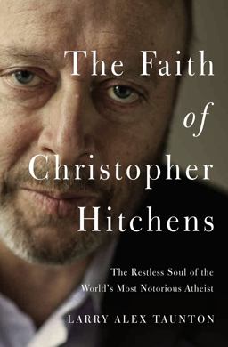 Faith of Christopher Hitchens The Restless Soul of the World's Most Notorious Atheist  9780718022174 Front Cover