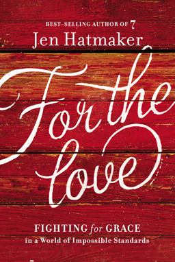 For the Love Fighting for Grace in a World of Impossible Standards  9780718031824 Front Cover
