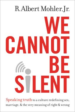We Cannot Be Silent Speaking Truth to a Culture Redefining Sex, Marriage, and the Very Meaning of Right and Wrong  9780718032487 Front Cover