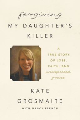 Forgiving My Daughter's Killer A True Story of Loss, Faith, and Unexpected Grace  9780718041519 Front Cover
