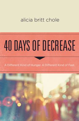40 Days of Decrease A Lenten Journey for Those Hungry for a Different Kind of Fast  9780718076603 Front Cover