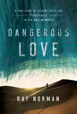Dangerous Love A True Story of Tragedy, Faith, and Forgiveness in the Muslim World  9780718078034 Front Cover
