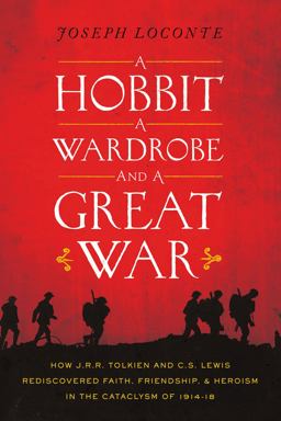 Hobbit, a Wardrobe, and a Great War How J. R. R. Tolkien and C. S. Lewis Rediscovered Faith, Friendship, and Heroism in the Cataclysm Of 1914-18  9780718091453 Front Cover