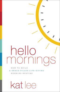 Hello Mornings How to Build a Grace-Filled, Life-Giving Morning Routine  9780718094171 Front Cover