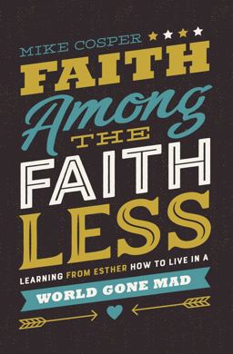 Faith Among the Faithless Learning from Esther How to Live in a World Gone Mad  9780718097479 Front Cover