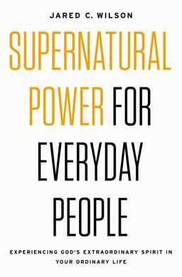 Supernatural Power for Everyday People Experiencing God's Extraordinary Spirit in Your Ordinary Life  9780718097509 Front Cover