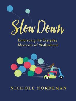 Slow Down Embracing the Everyday Moments of Motherhood  9780718099015 Front Cover