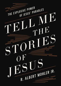 Tell Me the Stories of Jesus The Explosive Power of Jesus' Parables  9780718099169 Front Cover