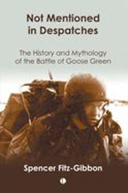 Not Mentioned in Despatches The History and Mythology of the Battle of Goose Green  9780718830168 Front Cover