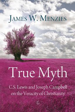 True Myth C. S. Lewis and Joseph Campbell on the Veracity of Christianity  9780718893767 Front Cover