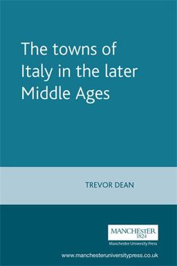 Towns of Italy in the Later Middle Ages  9780719052040 Front Cover