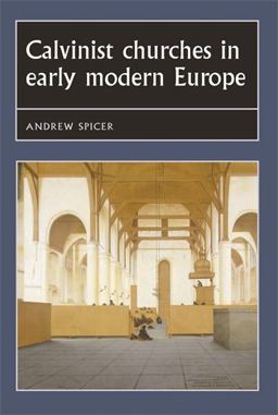 Calvinist Churches in Early Modern Europe  9780719054884 Front Cover